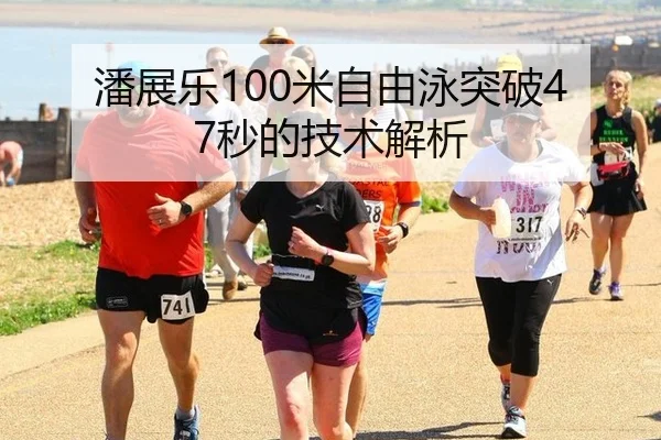 潘展乐100米自由泳突破47秒的技术解析